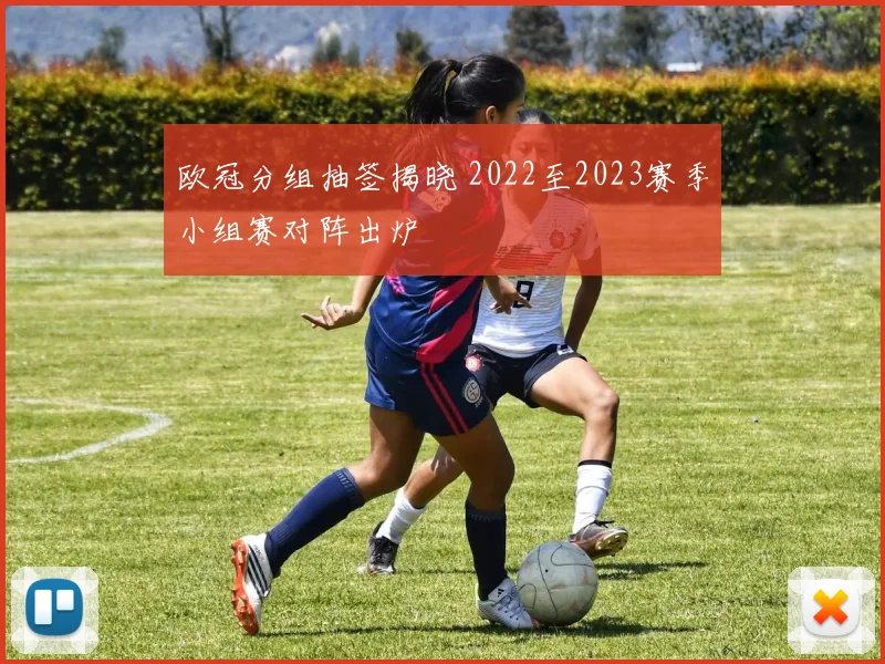 欧冠分组抽签揭晓 2022至2023赛季小组赛对阵出炉