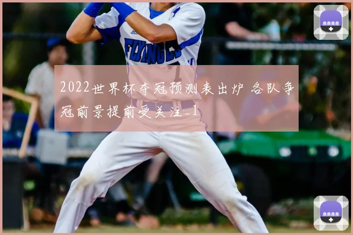 2022世界杯夺冠预测表出炉 各队争冠前景提前受关注_1