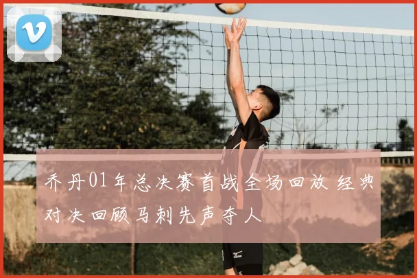 乔丹01年总决赛首战全场回放 经典对决回顾马刺先声夺人