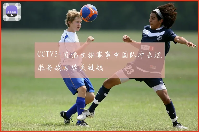 CCTV5+直播女排赛事中国队冲击连胜备战后续关键战
